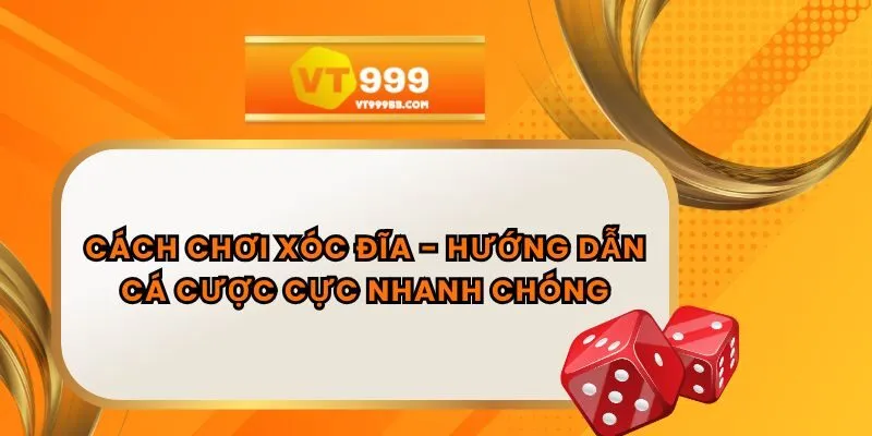 Cách Chơi Xóc Đĩa - Hướng Dẫn Cá Cược Cực Nhanh Chóng