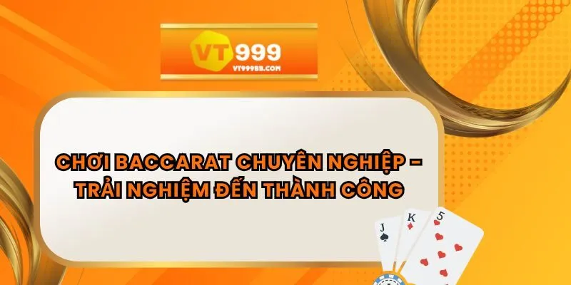 Chơi Baccarat Chuyên Nghiệp - Trải Nghiệm Đến Thành Công