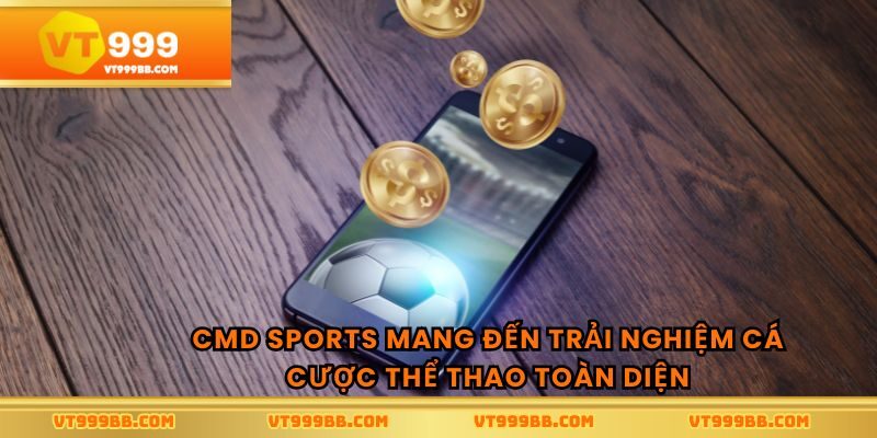 CMD sports mang đến trải nghiệm cá cược thể thao toàn diện