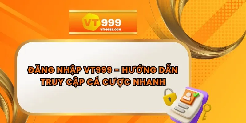 Đăng Nhập VT999 - Hướng Dẫn Truy Cập Cá Cược Nhanh