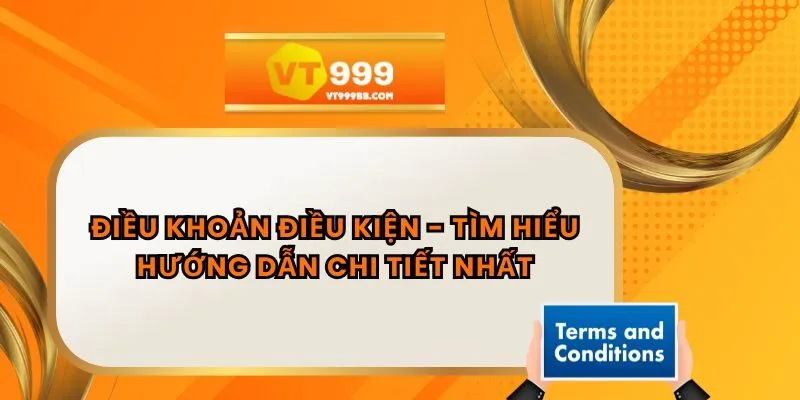 Điều Khoản Điều Kiện - Tìm hiểu Hướng Dẫn Chi Tiết Nhất