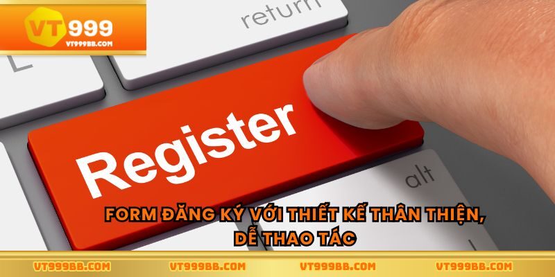 Form đăng ký với thiết kế thân thiện, dễ thao tác