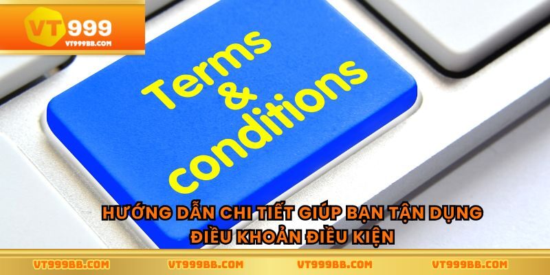 Hướng dẫn chi tiết giúp bạn tận dụng điều khoản điều kiện