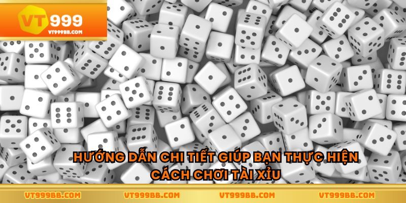 Hướng dẫn chi tiết giúp bạn thực hiện cách chơi tài xỉu