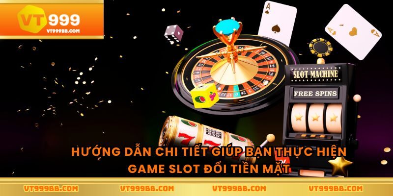 Hướng dẫn chi tiết giúp bạn thực hiện game slot đổi tiền mặt
