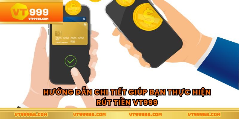 Hướng dẫn chi tiết giúp bạn thực hiện rút tiền vt999