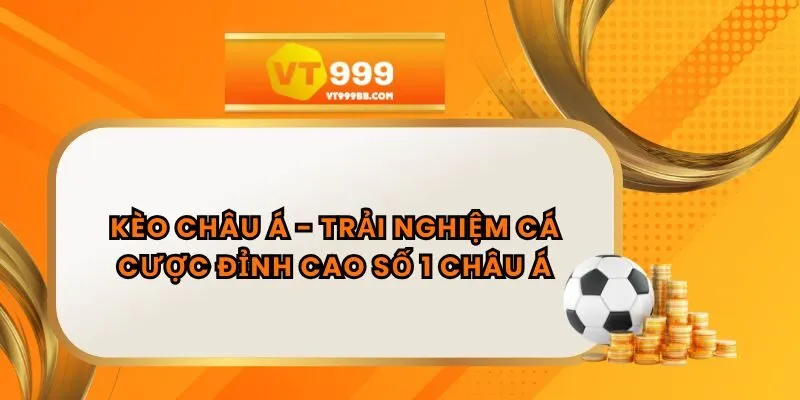 Kèo Châu Á - Trải Nghiệm Cá Cược Đỉnh Cao Số 1 Châu Á