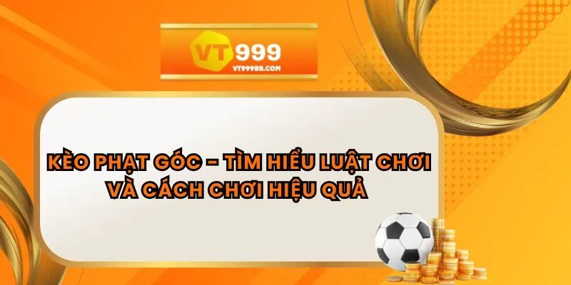 Kèo Phạt Góc - Tìm Hiểu Luật Chơi Và Cách Chơi Hiệu Quả