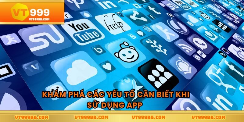 Khám phá các yếu tố cần biết khi sử dụng app