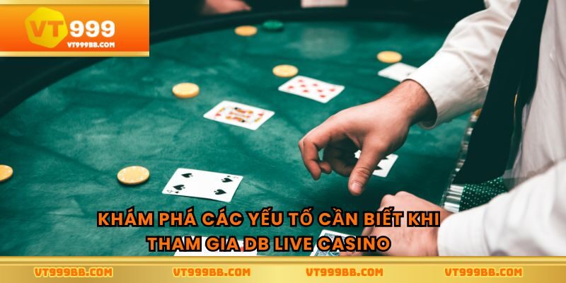 Khám phá các yếu tố cần biết khi tham gia DB live casino