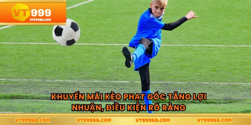 Khuyến mãi kèo phạt góc tăng lợi nhuận, điều kiện rõ ràng