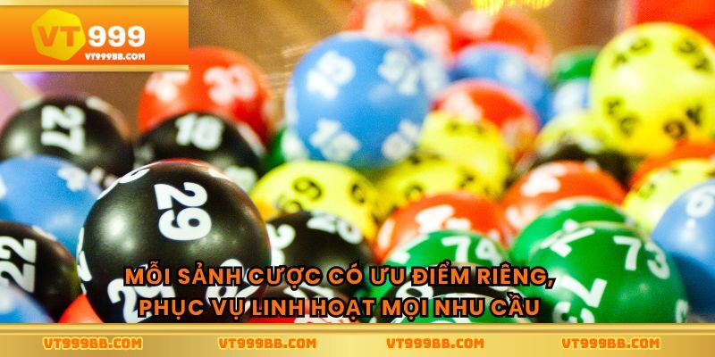 Mỗi sảnh cược có ưu điểm riêng, phục vụ linh hoạt mọi nhu cầu