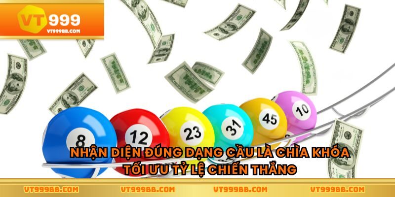 Nhận diện đúng dạng cầu là chìa khóa tối ưu tỷ lệ chiến thắng