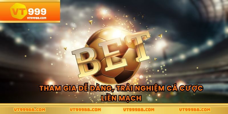 Tham gia dễ dàng, trải nghiệm cá cược liền mạch
