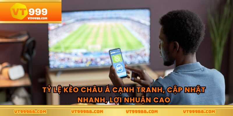 Tỷ lệ kèo châu á cạnh tranh, cập nhật nhanh, lợi nhuận cao